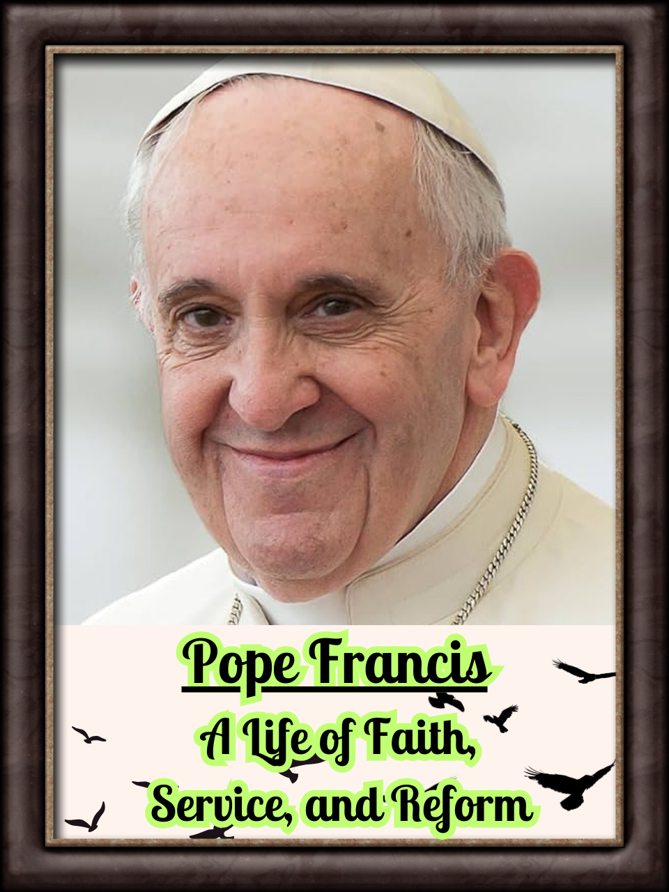 Pope Francis A Life of Faith, Service, and Reform